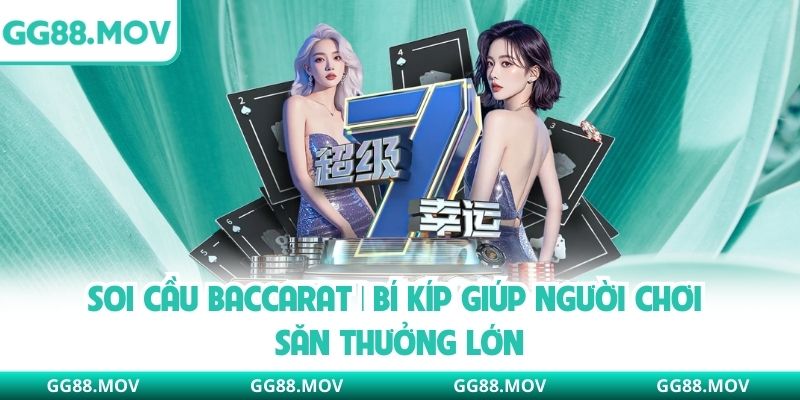 Soi Cầu Baccarat | Bí Kíp Giúp Người Chơi Săn Thưởng Lớn